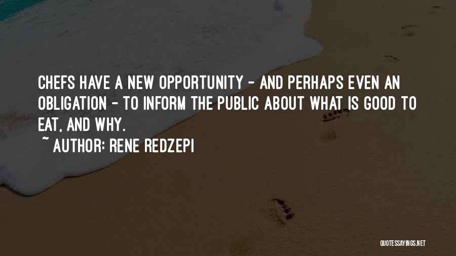 Rene Redzepi Quotes: Chefs Have A New Opportunity - And Perhaps Even An Obligation - To Inform The Public About What Is Good