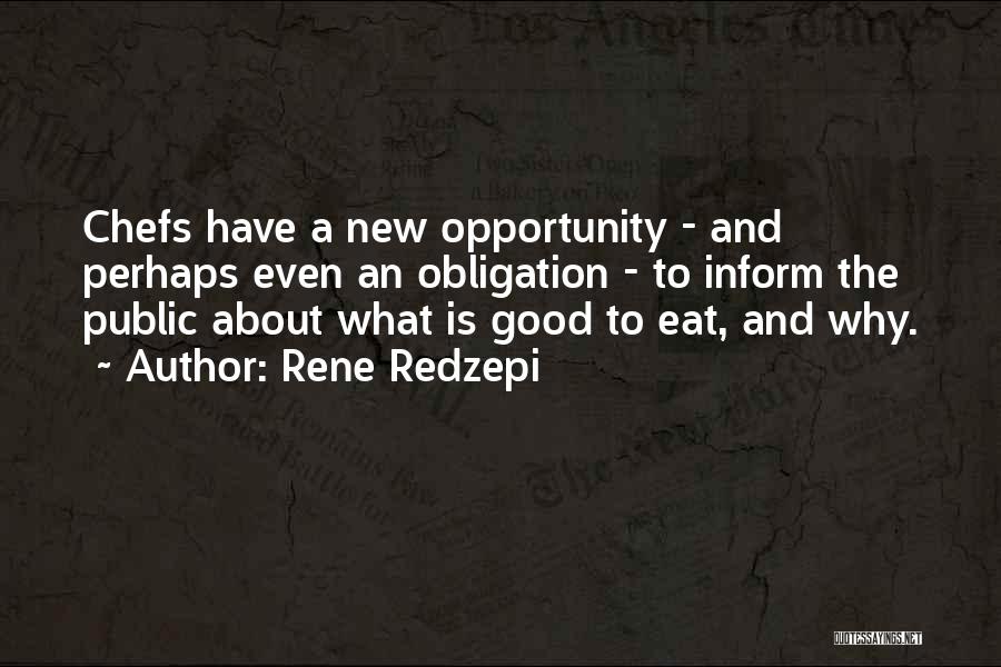 Rene Redzepi Quotes: Chefs Have A New Opportunity - And Perhaps Even An Obligation - To Inform The Public About What Is Good