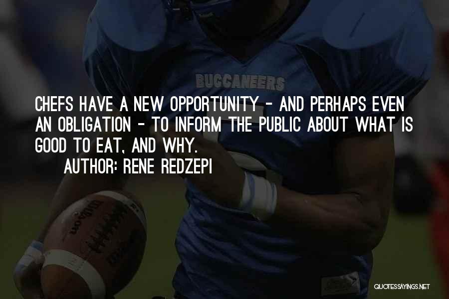 Rene Redzepi Quotes: Chefs Have A New Opportunity - And Perhaps Even An Obligation - To Inform The Public About What Is Good