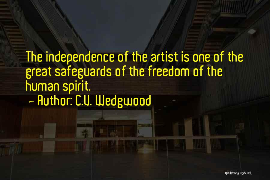 C.V. Wedgwood Quotes: The Independence Of The Artist Is One Of The Great Safeguards Of The Freedom Of The Human Spirit.