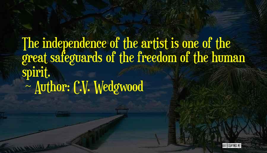 C.V. Wedgwood Quotes: The Independence Of The Artist Is One Of The Great Safeguards Of The Freedom Of The Human Spirit.