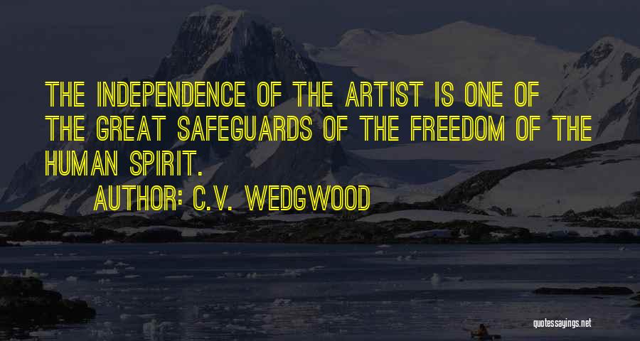 C.V. Wedgwood Quotes: The Independence Of The Artist Is One Of The Great Safeguards Of The Freedom Of The Human Spirit.