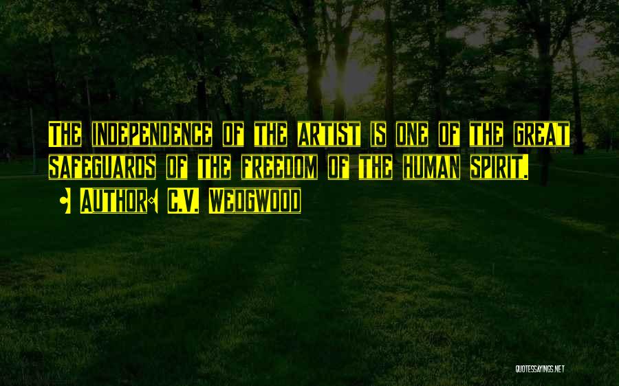 C.V. Wedgwood Quotes: The Independence Of The Artist Is One Of The Great Safeguards Of The Freedom Of The Human Spirit.