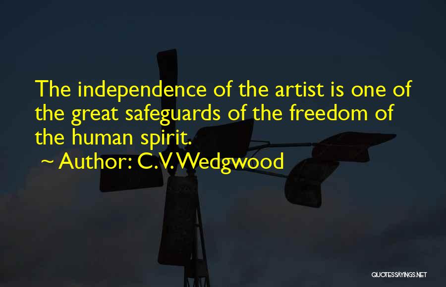 C.V. Wedgwood Quotes: The Independence Of The Artist Is One Of The Great Safeguards Of The Freedom Of The Human Spirit.