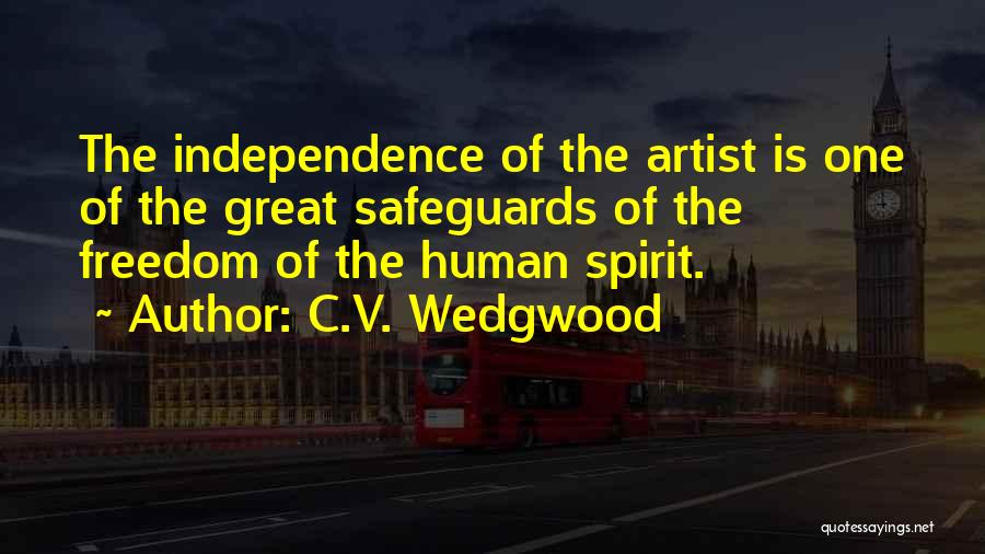 C.V. Wedgwood Quotes: The Independence Of The Artist Is One Of The Great Safeguards Of The Freedom Of The Human Spirit.