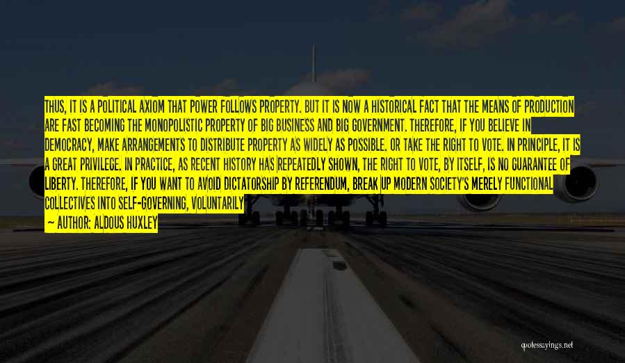 Aldous Huxley Quotes: Thus, It Is A Political Axiom That Power Follows Property. But It Is Now A Historical Fact That The Means