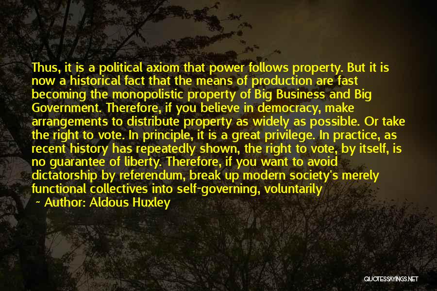 Aldous Huxley Quotes: Thus, It Is A Political Axiom That Power Follows Property. But It Is Now A Historical Fact That The Means