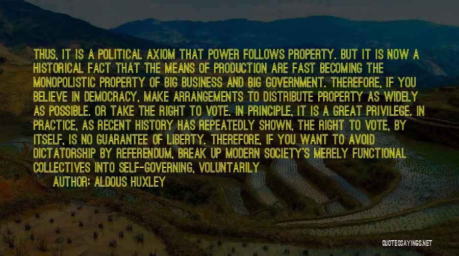 Aldous Huxley Quotes: Thus, It Is A Political Axiom That Power Follows Property. But It Is Now A Historical Fact That The Means