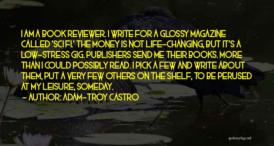 Adam-Troy Castro Quotes: I Am A Book Reviewer. I Write For A Glossy Magazine Called 'sci Fi.' The Money Is Not Life-changing, But