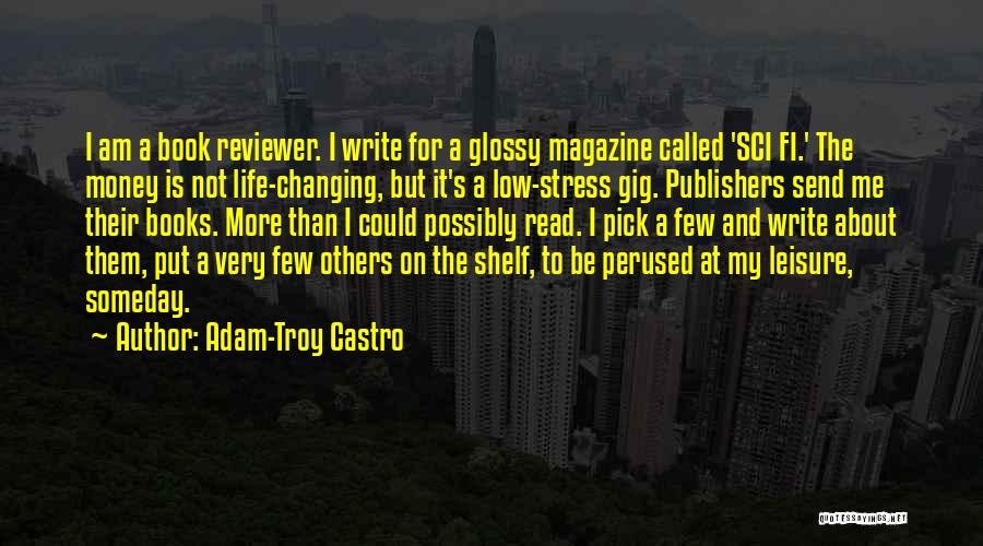 Adam-Troy Castro Quotes: I Am A Book Reviewer. I Write For A Glossy Magazine Called 'sci Fi.' The Money Is Not Life-changing, But