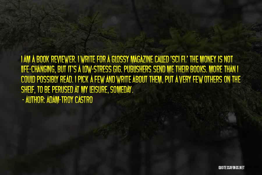 Adam-Troy Castro Quotes: I Am A Book Reviewer. I Write For A Glossy Magazine Called 'sci Fi.' The Money Is Not Life-changing, But