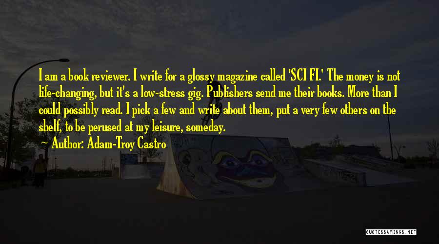 Adam-Troy Castro Quotes: I Am A Book Reviewer. I Write For A Glossy Magazine Called 'sci Fi.' The Money Is Not Life-changing, But