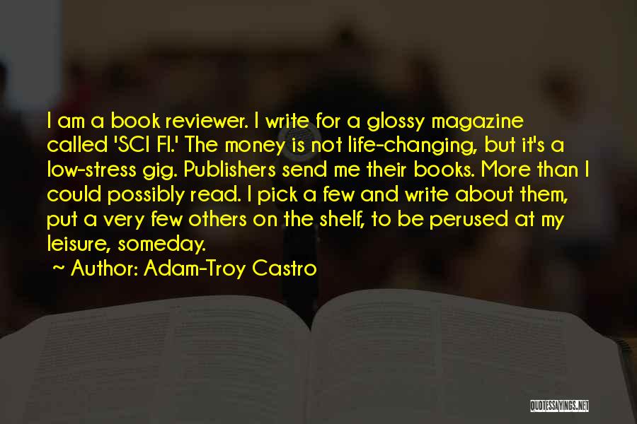 Adam-Troy Castro Quotes: I Am A Book Reviewer. I Write For A Glossy Magazine Called 'sci Fi.' The Money Is Not Life-changing, But