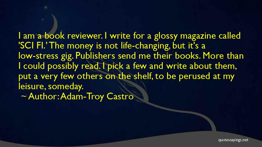 Adam-Troy Castro Quotes: I Am A Book Reviewer. I Write For A Glossy Magazine Called 'sci Fi.' The Money Is Not Life-changing, But