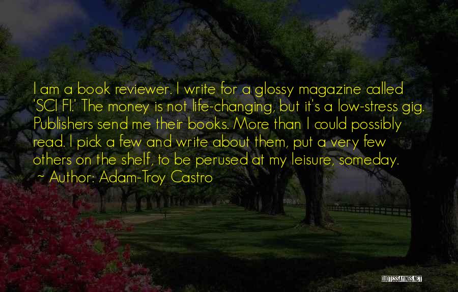 Adam-Troy Castro Quotes: I Am A Book Reviewer. I Write For A Glossy Magazine Called 'sci Fi.' The Money Is Not Life-changing, But