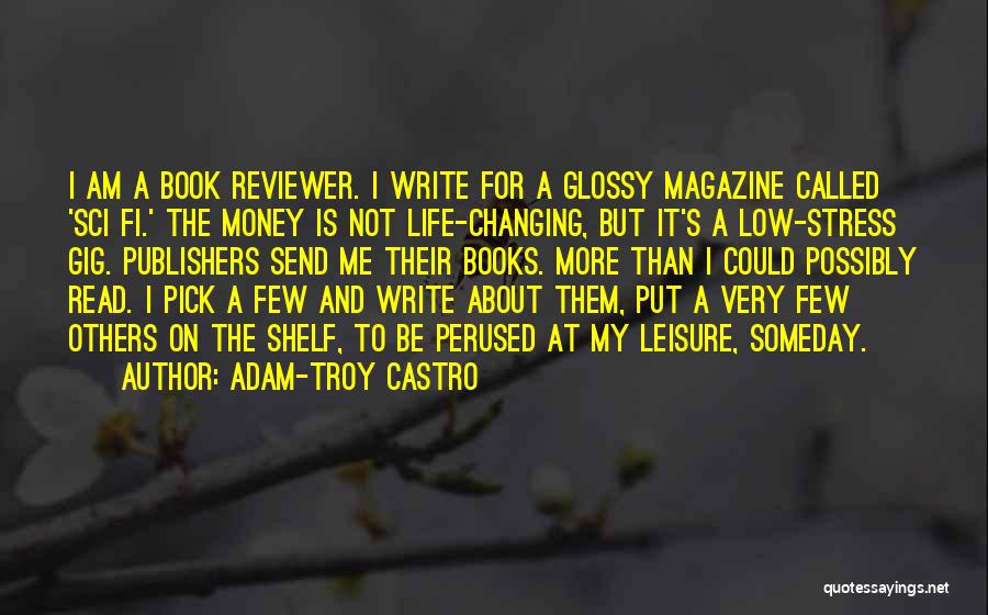 Adam-Troy Castro Quotes: I Am A Book Reviewer. I Write For A Glossy Magazine Called 'sci Fi.' The Money Is Not Life-changing, But
