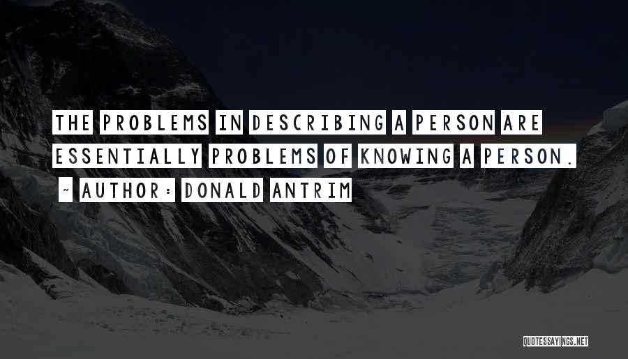 Donald Antrim Quotes: The Problems In Describing A Person Are Essentially Problems Of Knowing A Person.