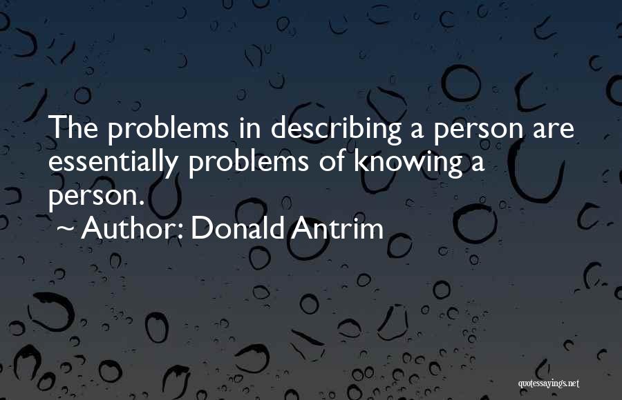 Donald Antrim Quotes: The Problems In Describing A Person Are Essentially Problems Of Knowing A Person.