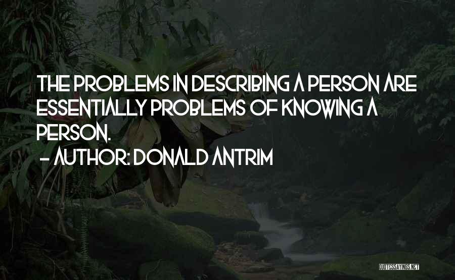 Donald Antrim Quotes: The Problems In Describing A Person Are Essentially Problems Of Knowing A Person.