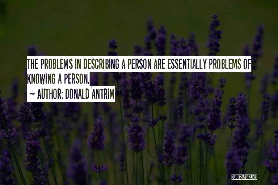 Donald Antrim Quotes: The Problems In Describing A Person Are Essentially Problems Of Knowing A Person.