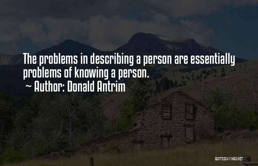 Donald Antrim Quotes: The Problems In Describing A Person Are Essentially Problems Of Knowing A Person.