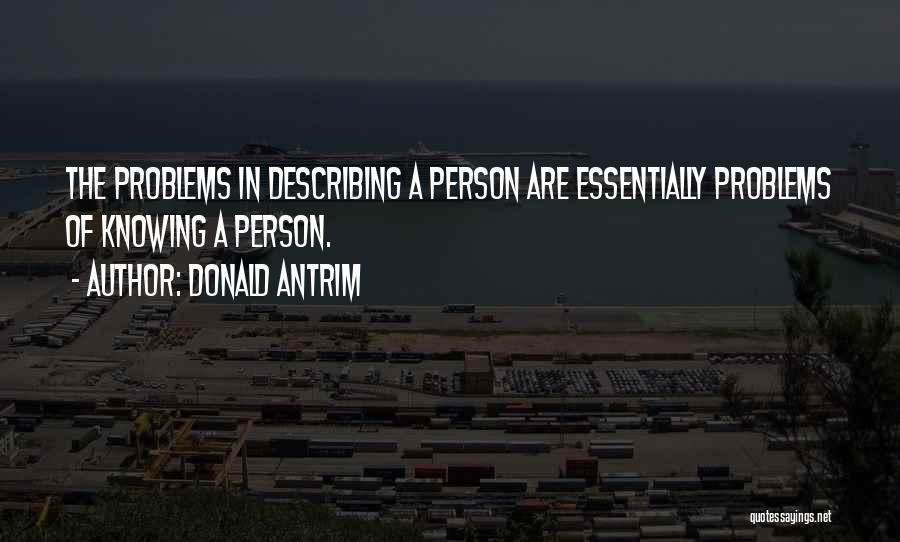 Donald Antrim Quotes: The Problems In Describing A Person Are Essentially Problems Of Knowing A Person.