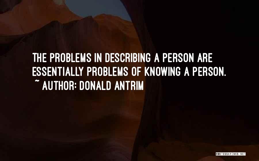 Donald Antrim Quotes: The Problems In Describing A Person Are Essentially Problems Of Knowing A Person.