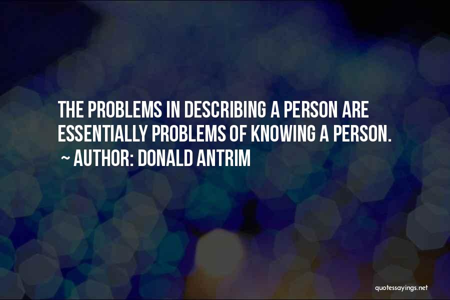 Donald Antrim Quotes: The Problems In Describing A Person Are Essentially Problems Of Knowing A Person.