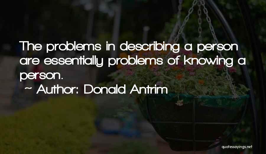 Donald Antrim Quotes: The Problems In Describing A Person Are Essentially Problems Of Knowing A Person.