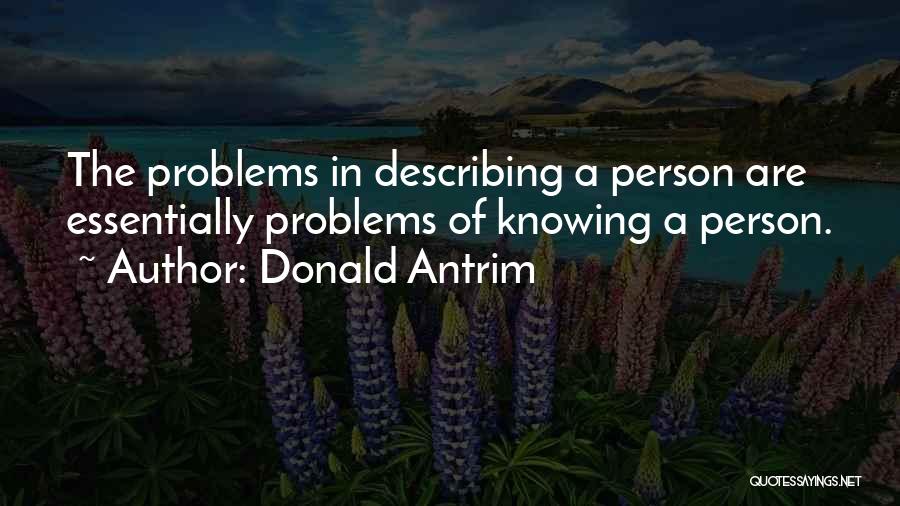 Donald Antrim Quotes: The Problems In Describing A Person Are Essentially Problems Of Knowing A Person.