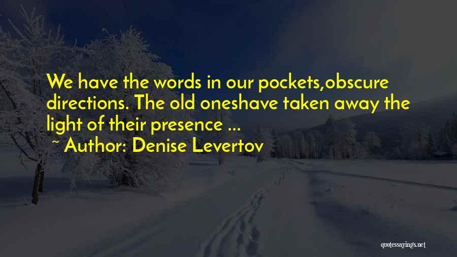 Denise Levertov Quotes: We Have The Words In Our Pockets,obscure Directions. The Old Oneshave Taken Away The Light Of Their Presence ...
