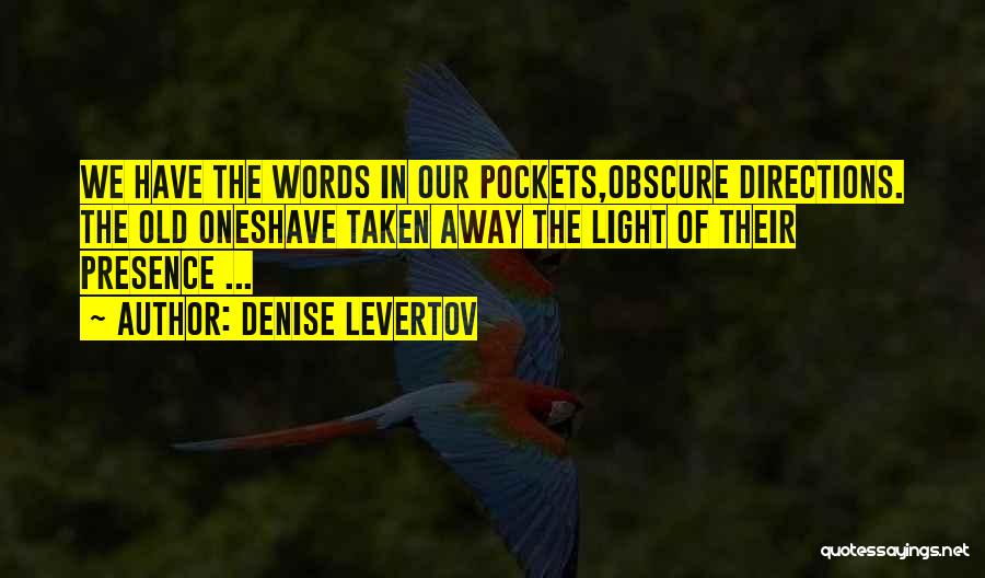 Denise Levertov Quotes: We Have The Words In Our Pockets,obscure Directions. The Old Oneshave Taken Away The Light Of Their Presence ...