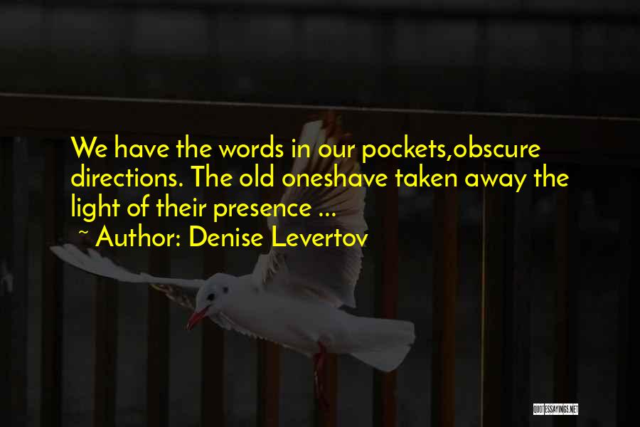 Denise Levertov Quotes: We Have The Words In Our Pockets,obscure Directions. The Old Oneshave Taken Away The Light Of Their Presence ...