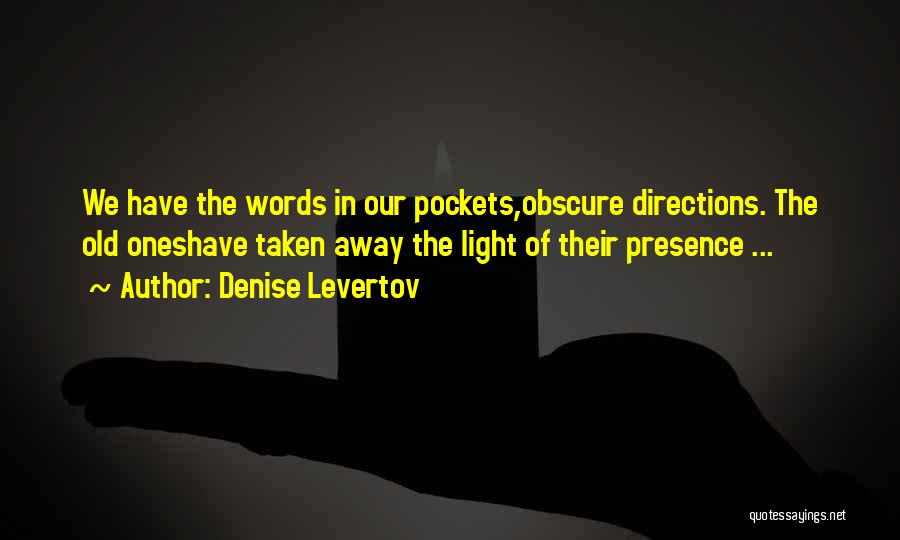 Denise Levertov Quotes: We Have The Words In Our Pockets,obscure Directions. The Old Oneshave Taken Away The Light Of Their Presence ...