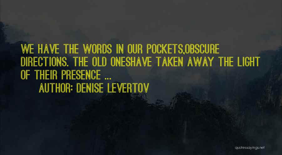 Denise Levertov Quotes: We Have The Words In Our Pockets,obscure Directions. The Old Oneshave Taken Away The Light Of Their Presence ...