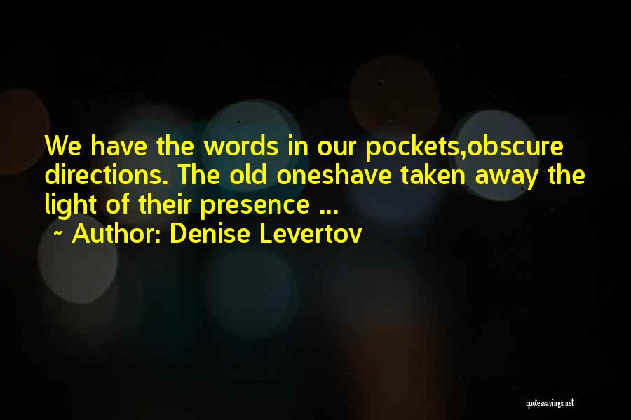 Denise Levertov Quotes: We Have The Words In Our Pockets,obscure Directions. The Old Oneshave Taken Away The Light Of Their Presence ...