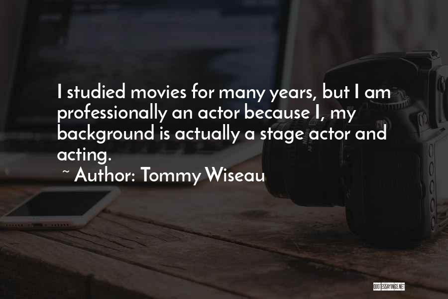 Tommy Wiseau Quotes: I Studied Movies For Many Years, But I Am Professionally An Actor Because I, My Background Is Actually A Stage