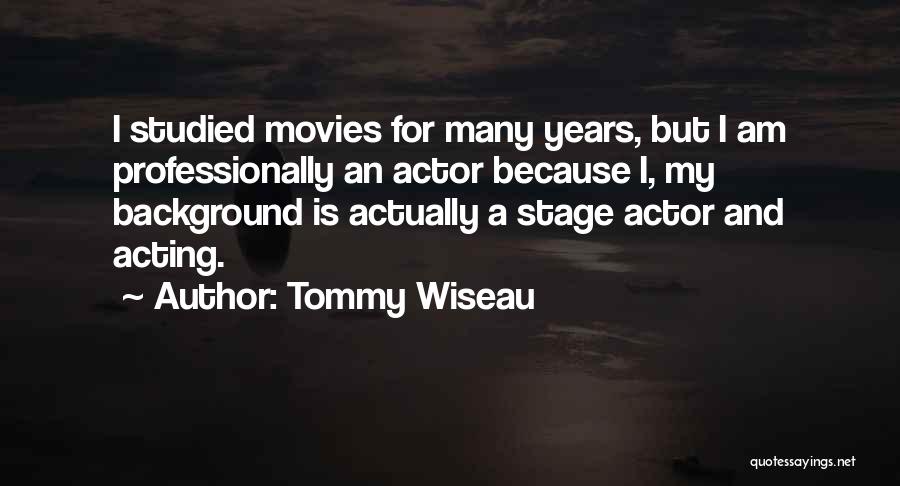 Tommy Wiseau Quotes: I Studied Movies For Many Years, But I Am Professionally An Actor Because I, My Background Is Actually A Stage