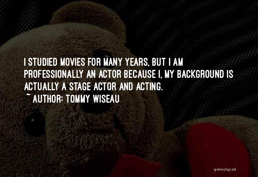 Tommy Wiseau Quotes: I Studied Movies For Many Years, But I Am Professionally An Actor Because I, My Background Is Actually A Stage