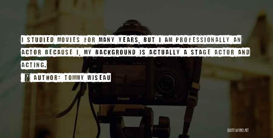 Tommy Wiseau Quotes: I Studied Movies For Many Years, But I Am Professionally An Actor Because I, My Background Is Actually A Stage