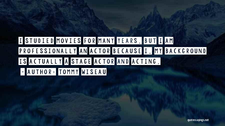 Tommy Wiseau Quotes: I Studied Movies For Many Years, But I Am Professionally An Actor Because I, My Background Is Actually A Stage