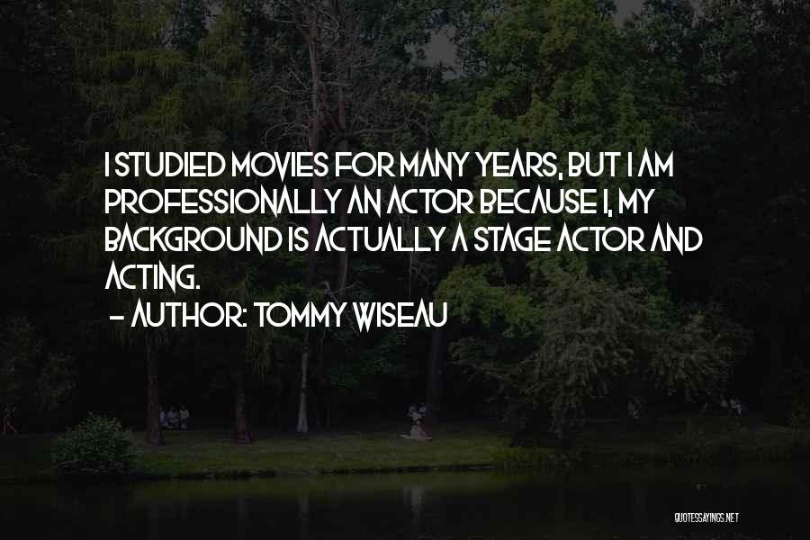 Tommy Wiseau Quotes: I Studied Movies For Many Years, But I Am Professionally An Actor Because I, My Background Is Actually A Stage