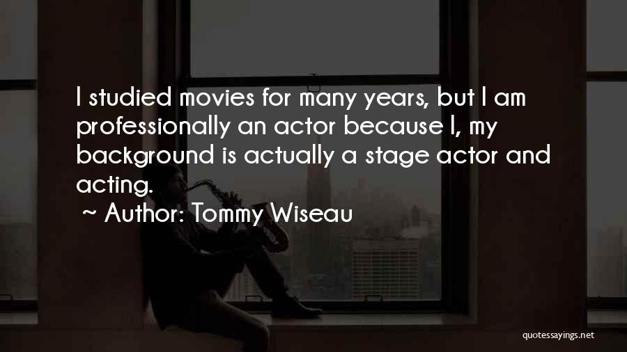 Tommy Wiseau Quotes: I Studied Movies For Many Years, But I Am Professionally An Actor Because I, My Background Is Actually A Stage