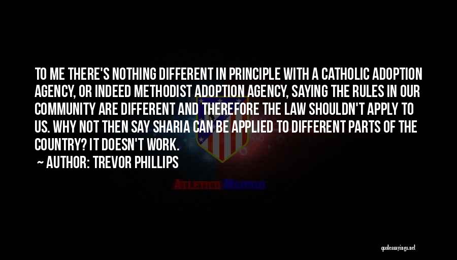 Trevor Phillips Quotes: To Me There's Nothing Different In Principle With A Catholic Adoption Agency, Or Indeed Methodist Adoption Agency, Saying The Rules