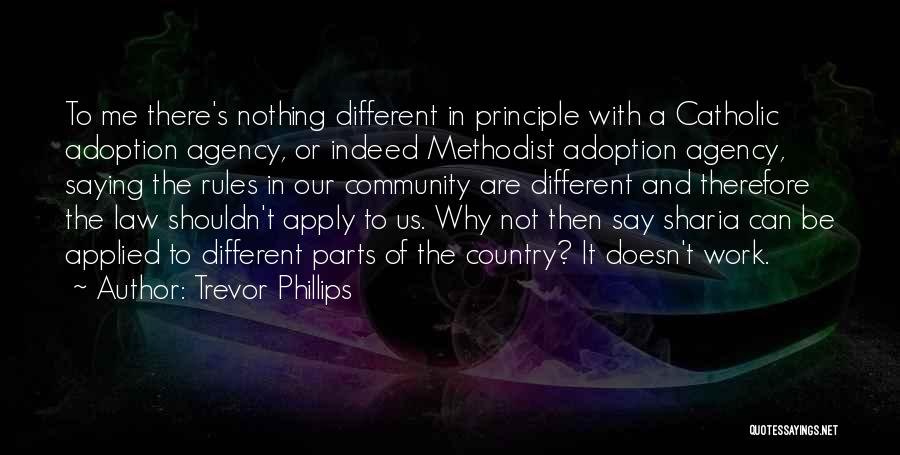 Trevor Phillips Quotes: To Me There's Nothing Different In Principle With A Catholic Adoption Agency, Or Indeed Methodist Adoption Agency, Saying The Rules