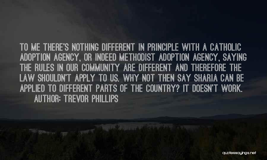 Trevor Phillips Quotes: To Me There's Nothing Different In Principle With A Catholic Adoption Agency, Or Indeed Methodist Adoption Agency, Saying The Rules