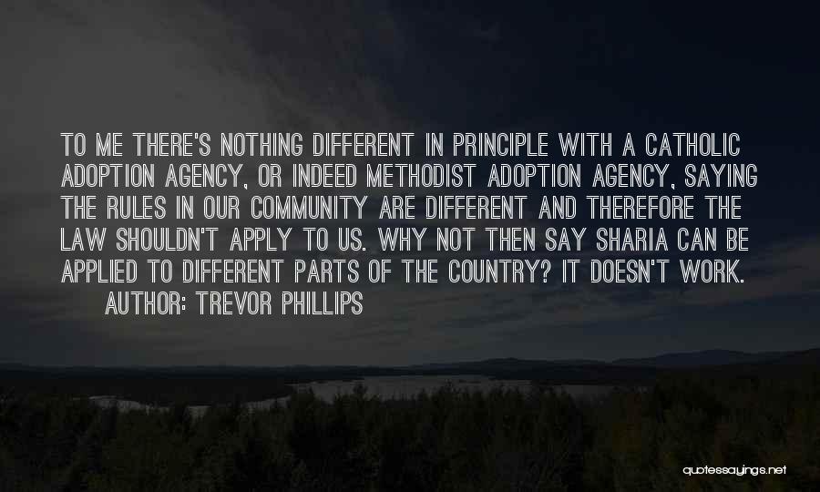 Trevor Phillips Quotes: To Me There's Nothing Different In Principle With A Catholic Adoption Agency, Or Indeed Methodist Adoption Agency, Saying The Rules