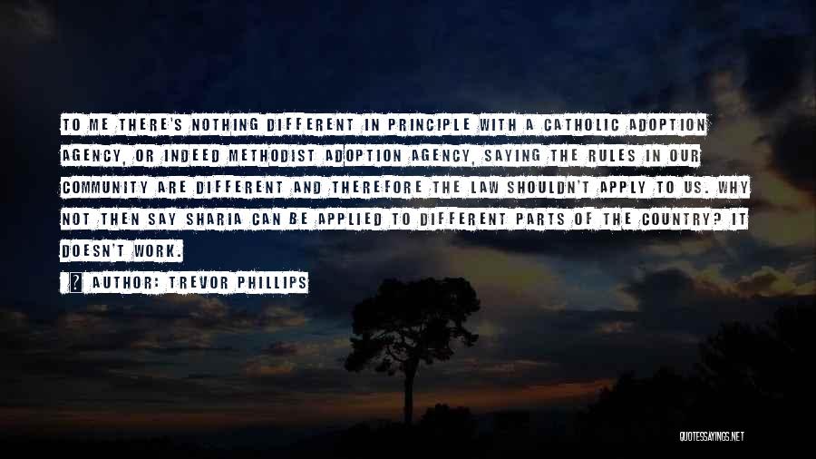 Trevor Phillips Quotes: To Me There's Nothing Different In Principle With A Catholic Adoption Agency, Or Indeed Methodist Adoption Agency, Saying The Rules