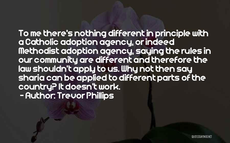 Trevor Phillips Quotes: To Me There's Nothing Different In Principle With A Catholic Adoption Agency, Or Indeed Methodist Adoption Agency, Saying The Rules