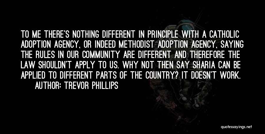 Trevor Phillips Quotes: To Me There's Nothing Different In Principle With A Catholic Adoption Agency, Or Indeed Methodist Adoption Agency, Saying The Rules